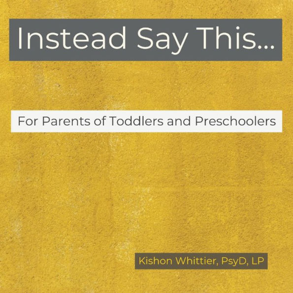 Instead Say This...For Parents of Toddlers and Preschoolers