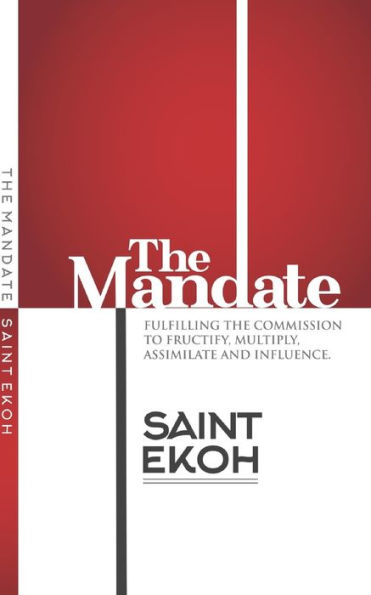 The Mandate: Fulfilling the commission to fructify, multiply, assimilate and influence our world.