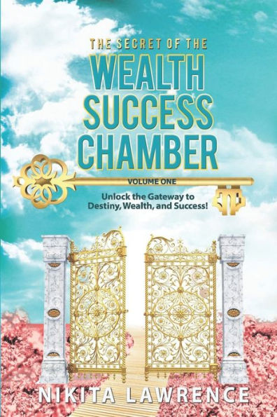 The Secret of the Wealth Success Chamber Volume One: Unlock the Gateway to Destiny, Wealth, and Success!
