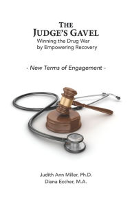 Title: The Judge's Gavel: Winning the Drug War by Empowering Recovery, Author: Diana Eccher M a