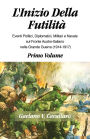 L'INIZIO DELLA FUTILITA': Eventi Diplomatici, Politici,Militare e Navale sul Fronte Italiano Nella Grande Guerra, 1914-1917--