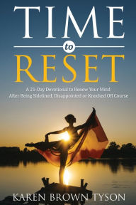 Title: Time to Reset: A 21-Day Devotional to Renew Your Mind After Being Sidelined, Disappointed or Knocked Off Course, Author: Karen Brown Tyson