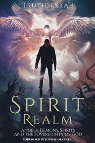 Title: Spirit Realm: Angels, Demons, Spirits and the Sovereignty of God (Foreword by Jordan Maxwell), Author: Truthseekah