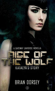 Title: Rise of the Wolf: Katalya's Story: A Gateway Series Novella, Author: Brian Dorsey
