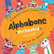 Title: Alphabone Orchestra: A magically musical journey through the alphabet, Author: John R Gerdy