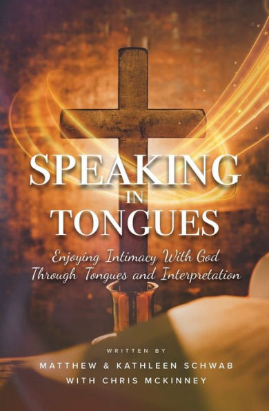 Speaking Tongues: Enjoying Intimacy With God Through Tongues and Interpretation