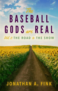 Title: The Baseball Gods are Real: Vol. 2 - The Road to the Show, Author: Jonathan a Fink