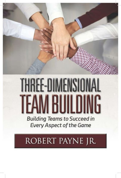 Three-Dimensional Team Building: Building Teams to Succeed in Every Aspect of the Game