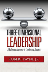 Title: Three-Dimensional Leadership: A Balanced Approach to Leadership Success, Author: Robert Payne