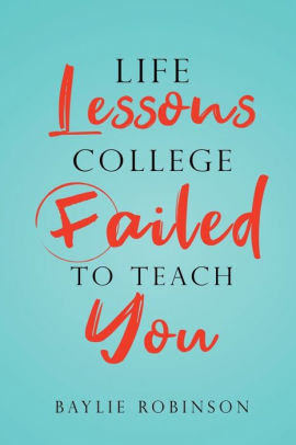 Life Lessons College Failed To Teach You By Baylie Robinson