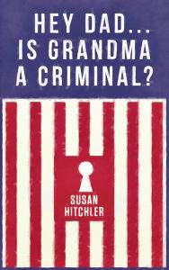Title: Hey Dad... Is Grandma a Criminal?, Author: Susan Hitchler
