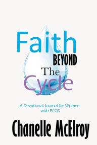 Title: Faith Beyond the Cycle: A Devotional Journal for Women with PCOS, Author: Chanelle McElroy