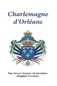 Title: Charlemagne d'Orleans: (with Scriptures by Jacob), Author: Secret Society of Jacobites