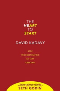 Title: The Heart to Start: Stop Procrastinating & Start Creating, Author: David Kadavy