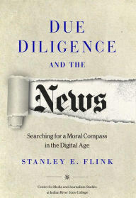 Title: Due Diligence and the News: Searching for a Moral Compass in the Digital Age, Author: Stanley E. Flink