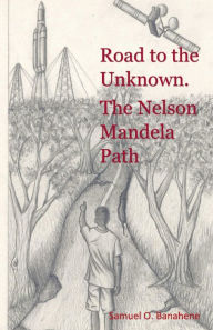 Title: Road to the Unknown. The Nelson Mandela Path, Author: Samuel Banahene