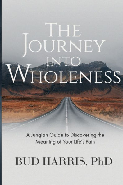 The Journey into Wholeness: A Jungian Guide to Discovering the Meaning of Your Life's Path