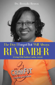 Title: The Day I Forgot - But Will Always Remember: Living With Sudden Cardiac Arrest, Author: Brenda Brown