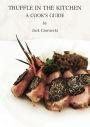 Truffle In The Kitchen: A Cook's Guide