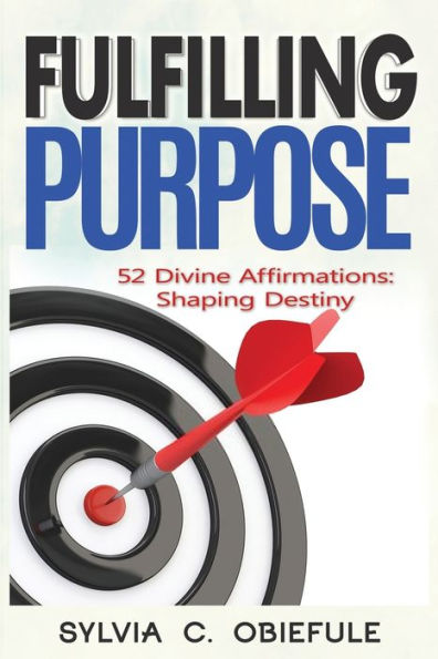 Fulfilling Purpose: 52 Divine Affirmations: Shaping Destiny