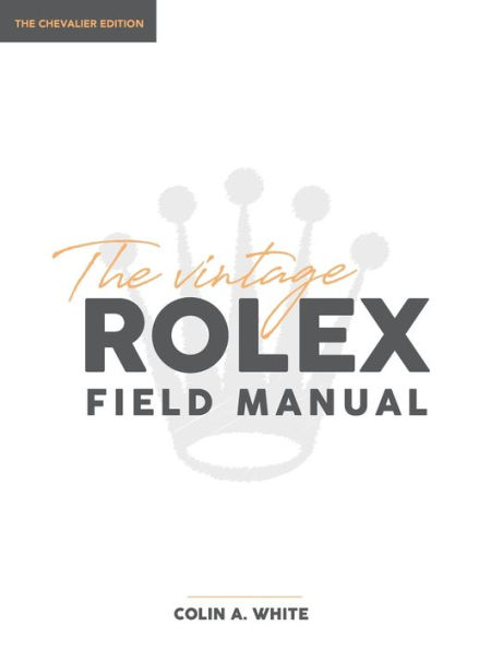 The Vintage Rolex Field Manual: An Essential Collectors Reference Guide