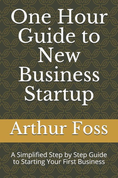 One Hour Guide to New Business Startup: A Simplified Guide to Starting Your First Business
