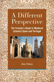Title: A Different Perspective: The Traveler's Guide to Medieval (Islamic) Spain and Portugal, Author: Alec Fisken