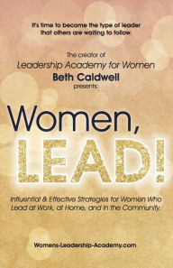 Free download of ebooks Women, LEAD!: Influential & Effective Strategies for Women Who Lead at Work, at Home, and in the Community by Beth Caldwell CHM iBook 9780578636177