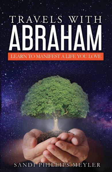 Travels With Abraham: Learn To Manifest a Life You Love