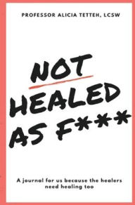 Title: Not Healed as F***: A journal for us because the healers need healing too, Author: Alicia Tetteh