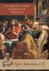 Title: On the Most Holy Sacrifice of the Mass, Author: St Robert Bellarmine