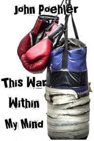 Title: This War Within My Mind: Based on the blog The Bipolar Battle, Author: John Poehler