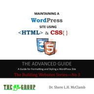 Title: MAINTAINING A WordPress Site Using HTML & CSS: The Advance Guide: A Guide for Formatting and Styling a WordPress Site, Author: Shere L H McClamb
