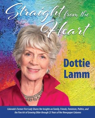 Straight from the Heart: Colorado's former first lady shares her insights on family, friends, feminism, politics, and the fine art of growing older through 25 years of her newspaper columns