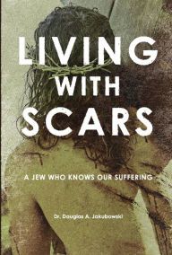 Real book download pdf free Living with Scars: A Jew Who Knows Our Suffering by Douglas Jakubowski 9780578653235