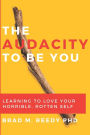 The Audacity to Be You: Learning to Love Your Horrible, Rotten Self