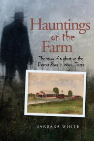 Ebooks for download free Hauntings on the Farm: The story of a ghost on the Brazos River in Waco, Texas (English Edition) FB2 DJVU by Barbara White