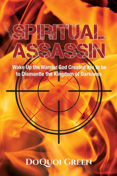 Spiritual Assassin: Wake Up the Warrior God Created You to be Dismantle Kingdom of Darkness