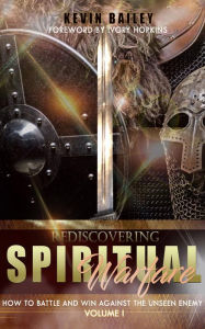 Title: Rediscovering Spiritual Warfare: How to Battle and Win Against the Unseen Enemy, Author: Kevin Bailey