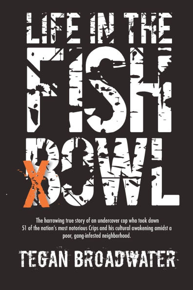 Life in the Fishbowl: The harrowing true story of an undercover cop who took down 51 of the nation's most notorious Crips and his cultural awakening amidst a poor, gang-infested neighborhood