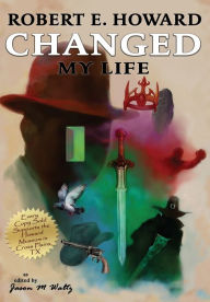 Robert E. Howard Changed My Life: Personal Essays about an Extraordinary Legacy