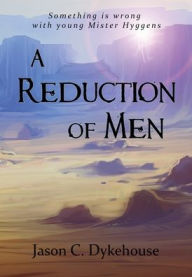 Title: A Reduction of Men, Author: Jason C. Dykehouse