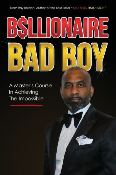 Billionaire Bad Boy: A Master's Course In Achieving The Impossible