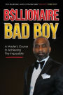 Billionaire Bad Boy: A Master's Course In Achieving The Impossible