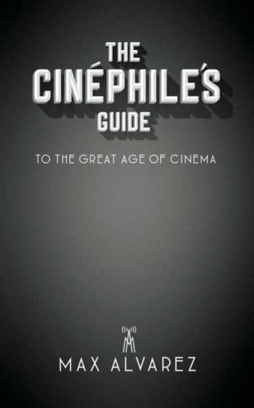 The Cinï¿½phile's Guide to the Great Age of Cinema