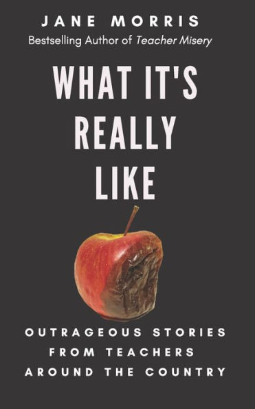 What It's Really Like: Outrageous Stories from Teachers Around the Country