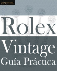 Title: GuÃ¯Â¿Â½a PrÃ¯Â¿Â½ctica del Rolex Vintage: Un manual de supervivencia para la aventura del Rolex vintage, Author: Colin A Whte