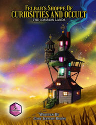 Title: Felbar's Shoppe of Curiosities and Occult: The Common Lands, Author: Cory Jeffrey Burns