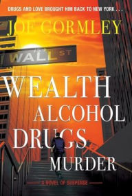 Title: Wealth Alcohol Drugs Murder, Author: Joe Gormley