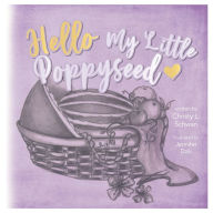 Title: Hello My Little Poppy Seed: An Expectant Mother's Love Poem, Author: Christy L Schwan